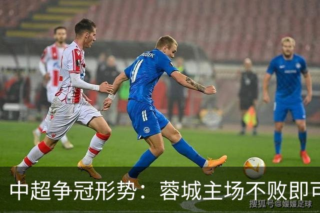 中超争冠形势：蓉城主场不败即可捧杯，英博反击面临挑战